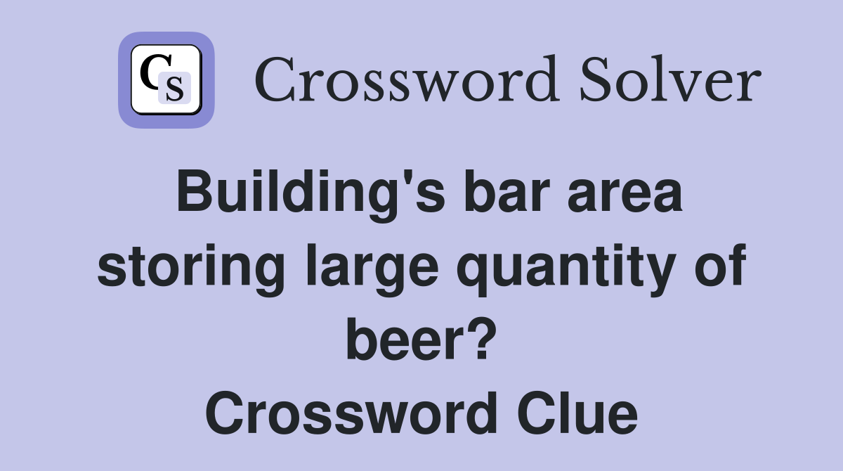 Building's bar area storing large quantity of beer? Crossword Clue